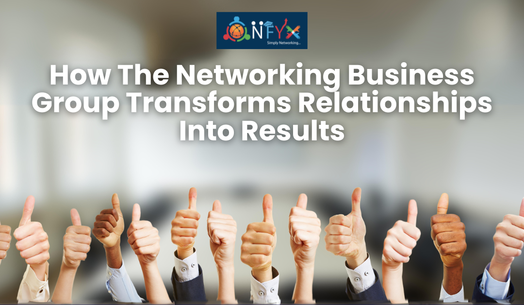 How The Networking Business Group Transforms Relationships Into Results