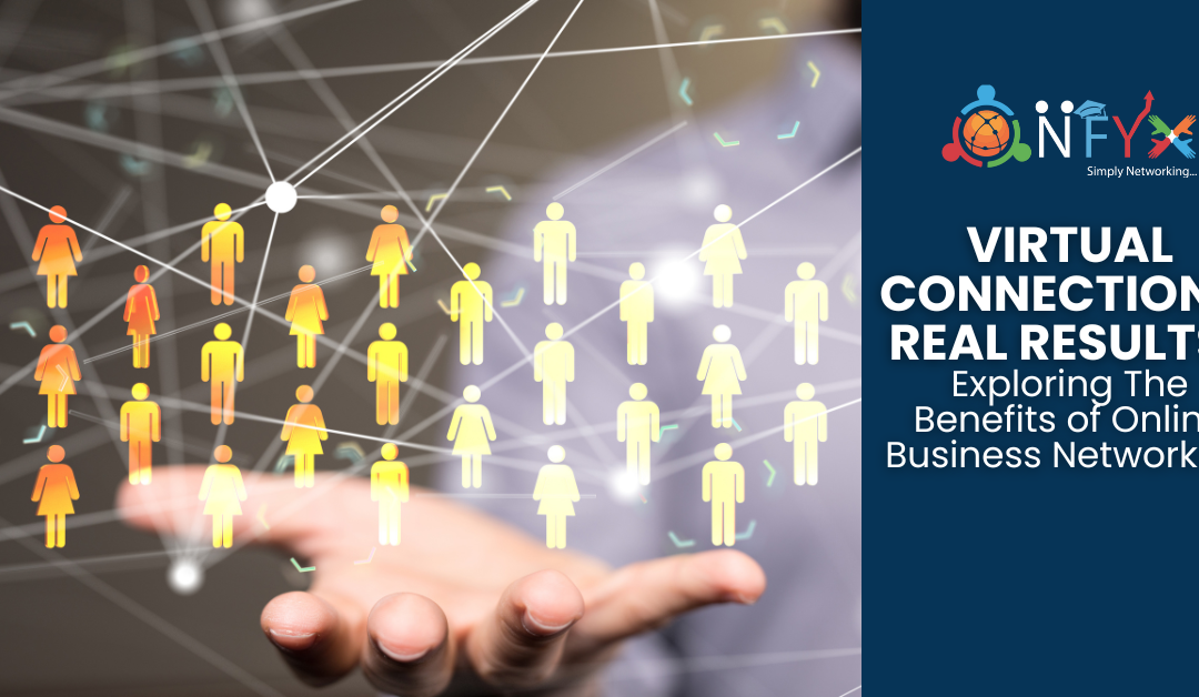 Virtual Connections, Real Results: Exploring The Benefits Of Online Business Networking