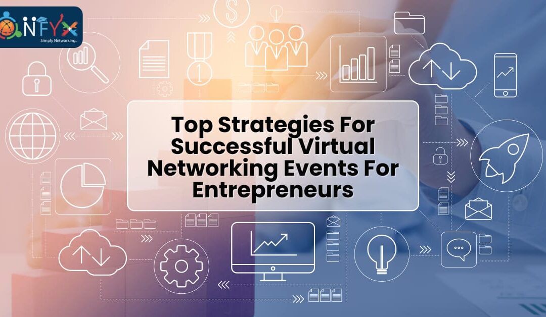 Top Strategies For Successful Virtual Networking Events For Entrepreneurs